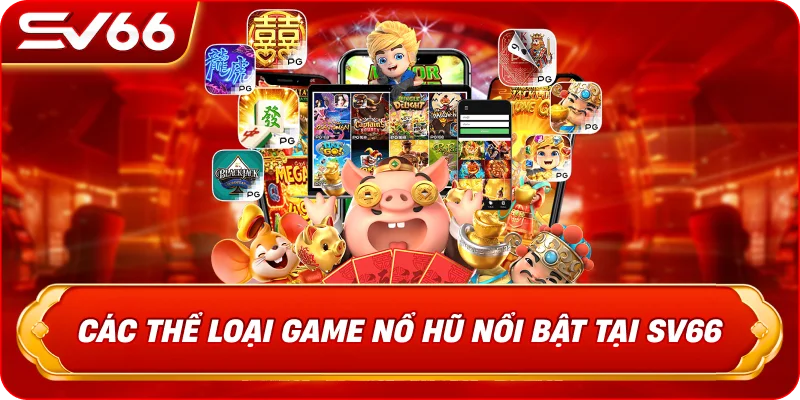 Các Thể Loại Game Nổ Hũ Nổi Bật Tại SV66