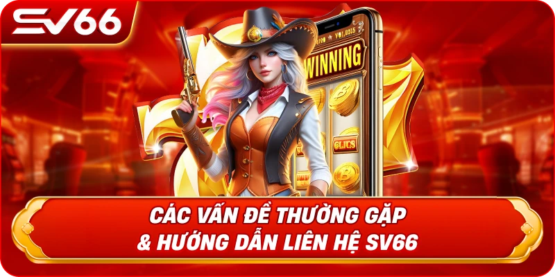 Các Vấn Đề Thường Gặp & Hướng Dẫn Liên Hệ SV66