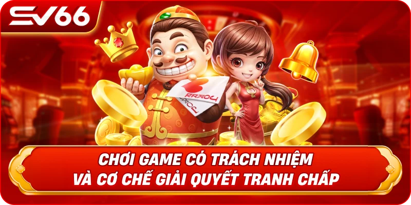 Chơi Game Có Trách Nhiệm Và Cơ Chế Giải Quyết Tranh Chấp
