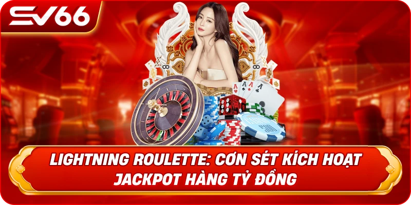 Lightning Roulette: Cơn Sét Kích Hoạt Jackpot Hàng Tỷ Đồng